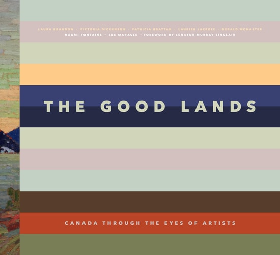 The Good Lands: Canada Through the Eyes of its Artists by Victoria Dickenson