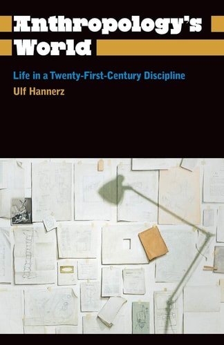 Anthropology's World: Life in a Twenty-First-Century Discipline (Anthropology, Culture and Society) by Ulf Hannerz