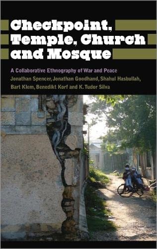 Checkpoint, Temple, Church and Mosque: A Collaborative Ethnography of War and Peace (Anthropology, Culture and Society) by Jonathan Spencer, Jonathan Goodhand, Shahul Hasbullah, Bart Klem, Benedikt Korf, Kalinga Tudor Silva