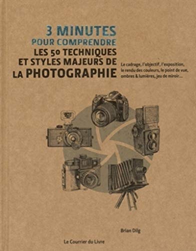 3 minutes pour comprendre les 50 techniques et styles majeurs de la photographie by Brian Dilg