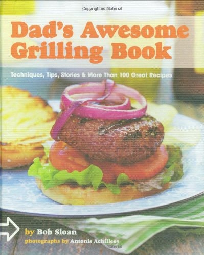 Dad's Awesome Grilling Book: Techniques, Tips, Stories & More Than 100 Great Recipes by Bob Sloan