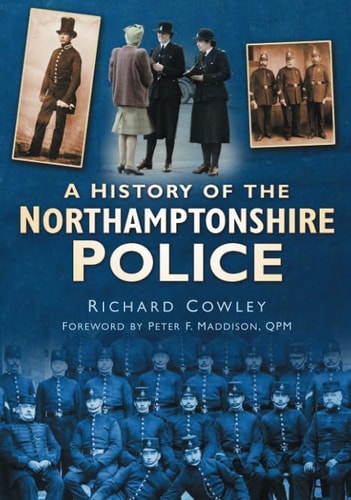 A History of the Northamptonshire Police by Richard John Cowley