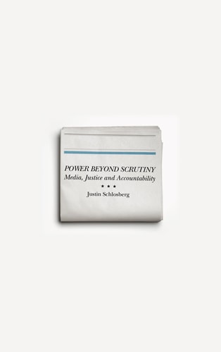 Power Beyond Scrutiny Media, Justice and Accountability by Justin Schlosberg