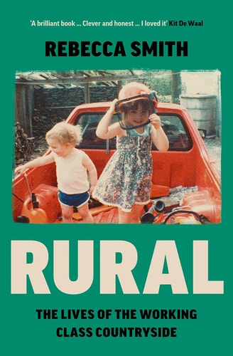Rural The Lives of the Working Class Countryside by Rebecca Smith