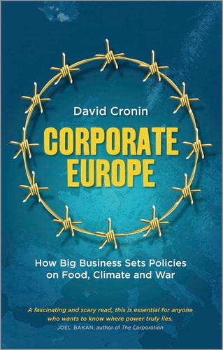 Corporate Europe How Big Business Sets Policies on Food, Climate and War by David Cronin