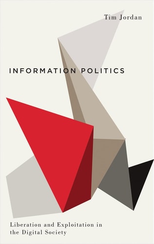 Information Politics Liberation and Exploitation in the Digital Society by Tim Jordan