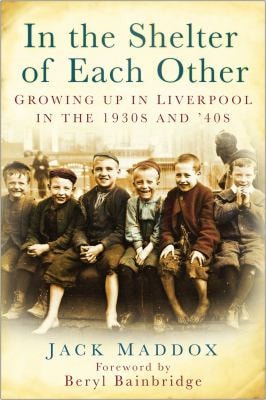 In the Shelter of Each Other Growing Up in Liverpool in the 1930s and '40s by Jack Maddox