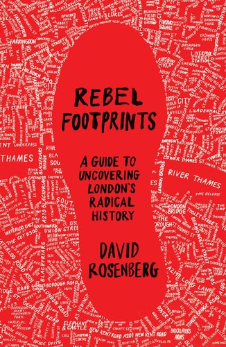 Rebel Footprints A Guide to Uncovering London's Radical History by David Rosenberg