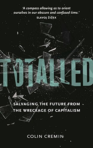 Totalled Salvaging the Future from the Wreckage of Capitalism by Ciara Cremin, Colin Cremin
