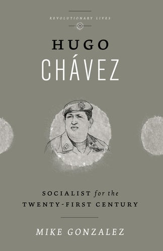 Hugo Chavez: Socialist for the Twenty-first Century (Revolutionary Lives) by Mike Gonzalez
