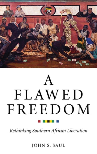 A Flawed Freedom Rethinking Southern African Liberation by John S. Saul
