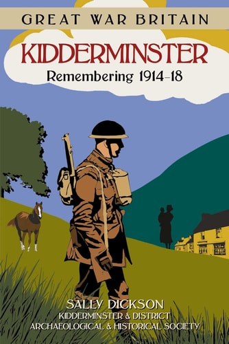 GWB Kidderminster: Remembering 1914-18 (Great War Britain) by Sally Dickson, Kidderminster & District Archa Kidderminster & District Archaeological & Historical Society