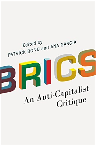 Brazil, Russia, India, China, South Africa An Anti-capitalist Critique by Ana Garcia (Economist), Patrick Bond