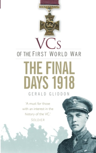 VCs of the First World War: The Final Days 1918 by Gliddon