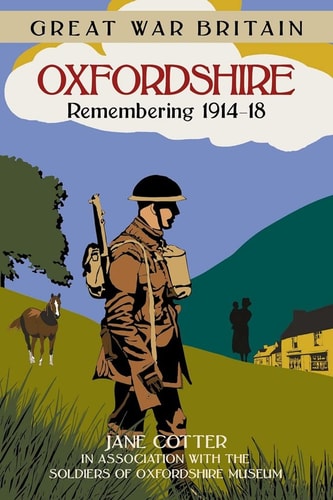 Great War Britain Oxfordshire: Remembering 1914-18 by Jane Cotter
