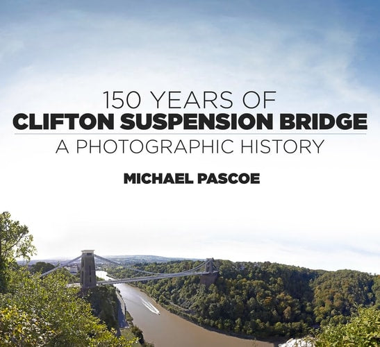 150 Years of Clifton Suspension Bridge A Photographic History by Michael Pascoe