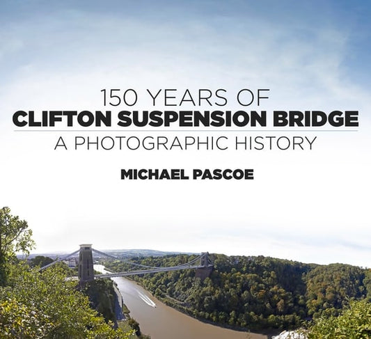 150 Years of Clifton Suspension Bridge A Photographic History by Michael Pascoe