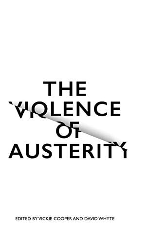 The Violence of Austerity by Vickie Cooper (Lecturer in criminology), David Whyte