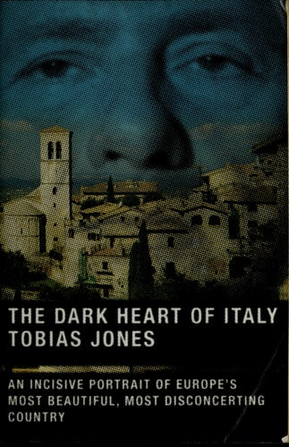 The Dark Heart of Italy : Travels Through Time and Space Across Italy by Tobias Jones