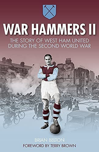 War Hammers II: The story of West Ham United during the Second World War by Brian Belton
