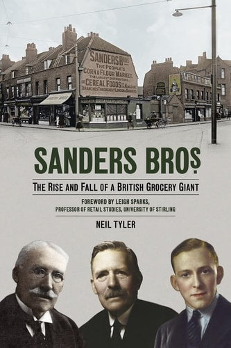 Sanders Bros The Rise and Fall of a British Grocery Giant by Neil Tyler