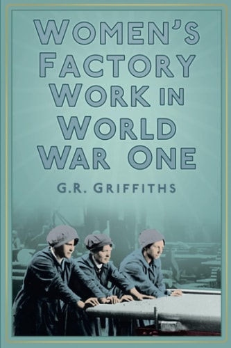 Women's Factory Work in World War One by G. R. Griffiths, Gareth Griffiths