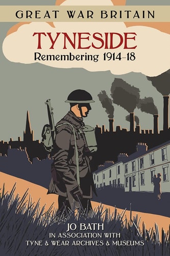 Great War Britain Tyneside Remembering 1914-18 by Jo Bath