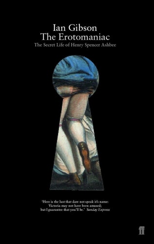 The Erotomaniac : The Secret Life of Henry Spencer Ashbee by Ian Gibson