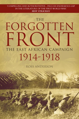 The Forgotten Front: The East African Campaign 1914-1918 by Ross Anderson