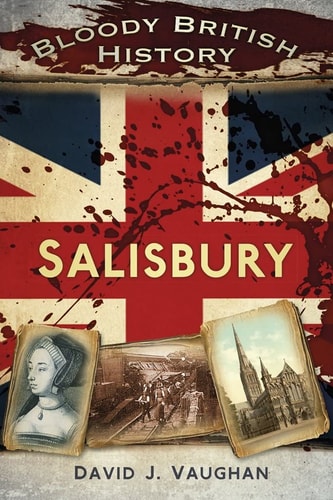 Bloody British History Salisbury by David J. Vaughan