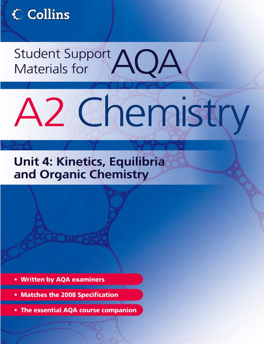 A2 Chemistry Unit 4: Kinetics, Equilibria and Organic Chemistry (Student Support Materials for AQA) by John Bentham, Graham Curtis, Andrew Maczek, Colin Chambers, David Nicholls, Geoff Hallas