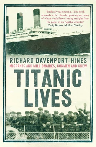 Titanic Lives: Migrants and Millionaires, Conmen and Crew by Richard Davenport-Hines,R. P. T. Davenport-Hines