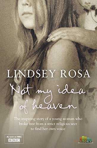 Not My Idea of Heaven (My Story) by Lindsey Rosa