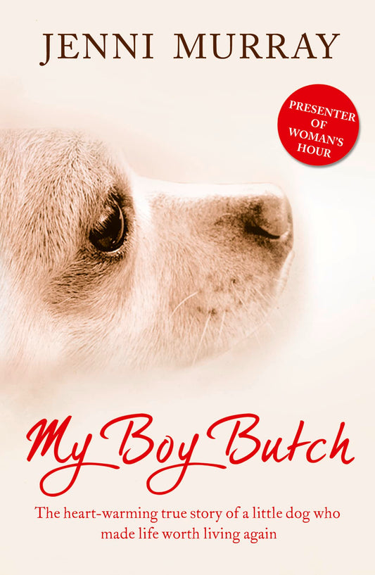 My Boy Butch: The Heart-warming True Story of a Little Dog Who Made Life Worth Living Again by Jenni Murray