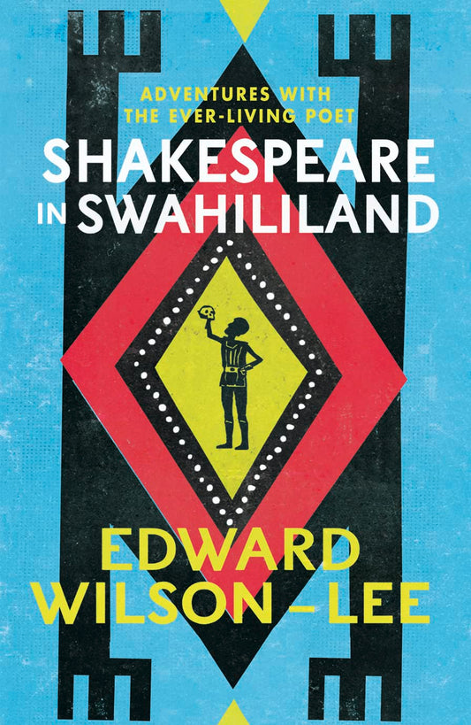 Shakespeare in Swahililand: Adventures with the Ever-Living Poet by Edward Wilson-Lee