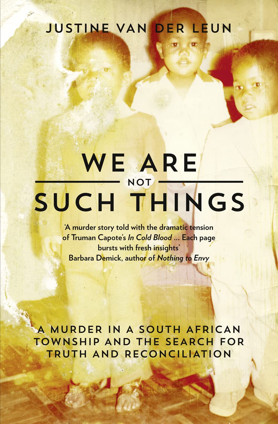 We Are Not Such Things: A Murder in a South African Township and the Search for Truth and Reconciliation by Justine van der Leun