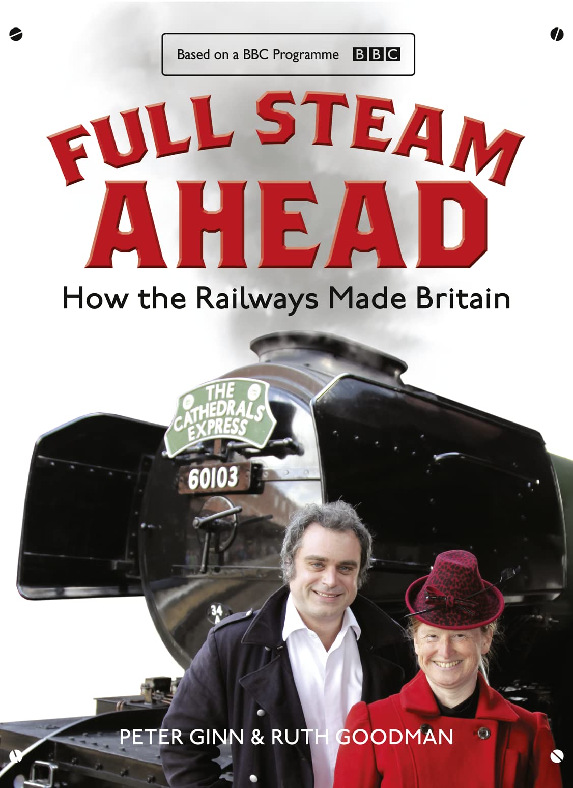 Full Steam Ahead: How the Railways Made Britain by Peter Ginn, Ruth Goodman
