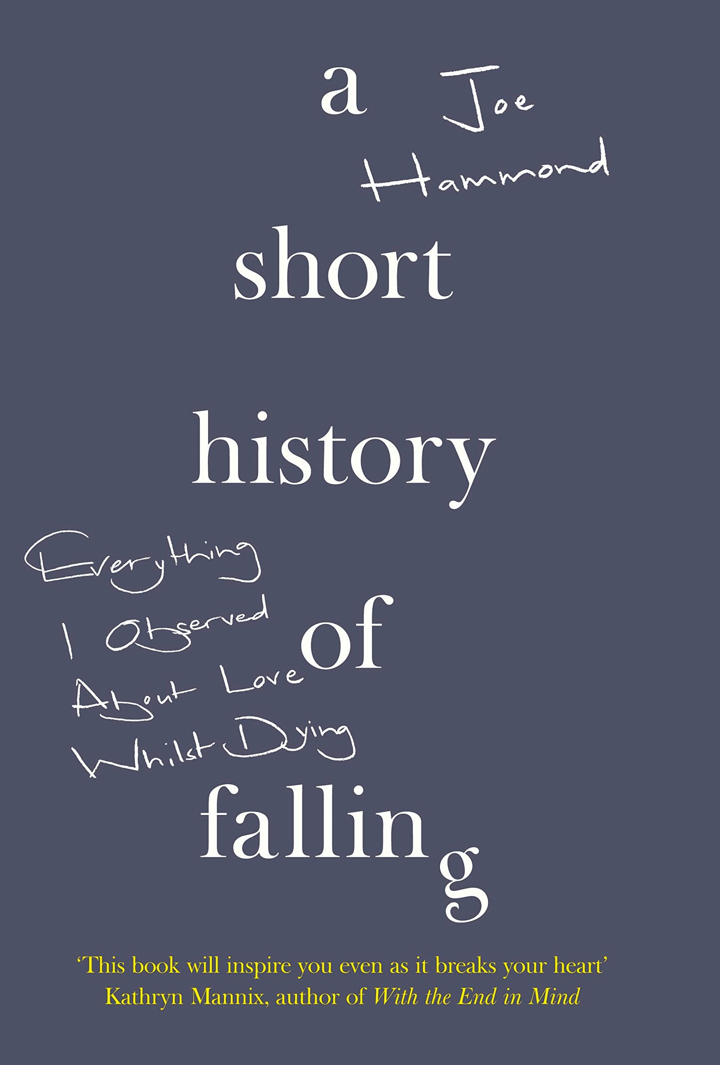 A Short History of Falling: Everything I Observed About Love Whilst Dying by Joe Hammond