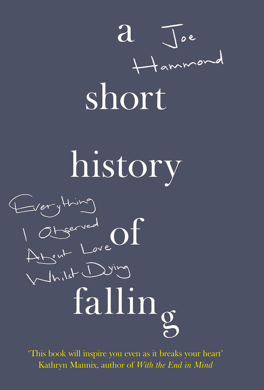 A Short History of Falling: Everything I Observed About Love Whilst Dying by Joe Hammond