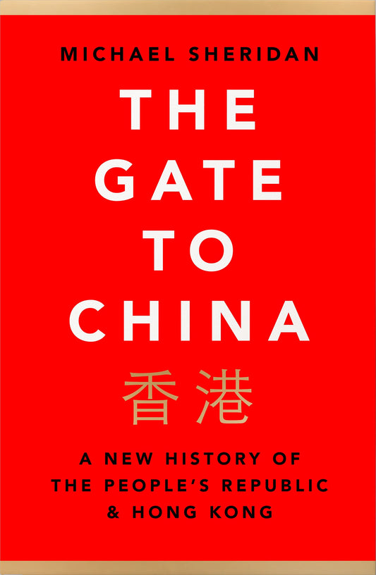 The Gate to China: A New History of the People's Republic & Hong Kong by Michael Sheridan