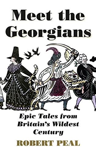 Meet the Georgians: Epic Tales from Britain's Wildest Century by Robert Peal