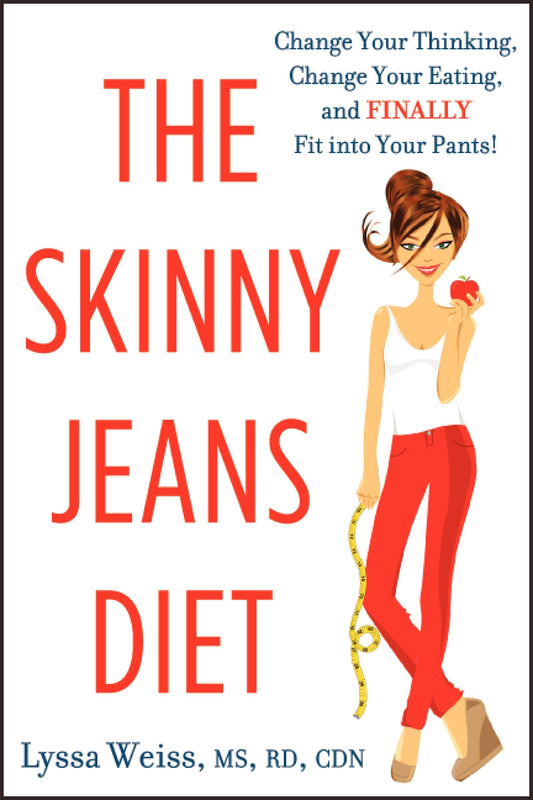 The Skinny Jeans Diet: Change Your Thinking, Change Your Eating, and Finally Fit into Your Pants! by Lyssa Weiss