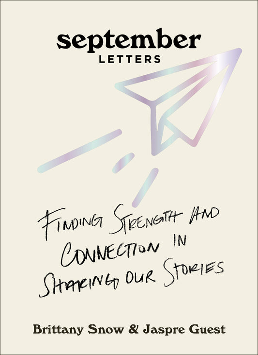 September Letters: Finding Strength and Connection in Sharing Our Stories by Brittany Snow, Jaspre Guest