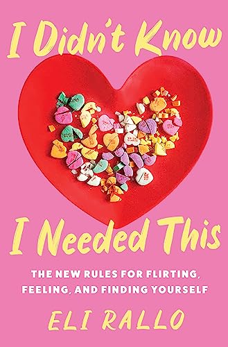 I Didn't Know I Needed This: The New Rules for Flirting, Feeling, and Finding Yourself by Eli Rallo