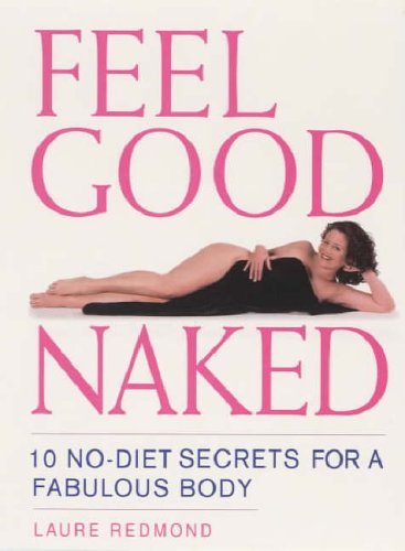Feel Good Naked 10 No-Diet Secrets to a Fabulous Body by Laure Redmond