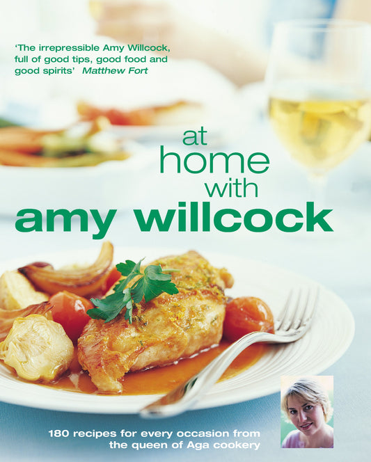 At Home with Amy Willcock: 150 Recipes for Every Occasion from the Queen of Aga Cookery by Amy Willcock