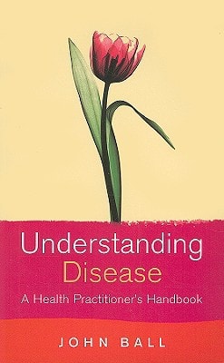 Understanding Disease by John Ball M.D.