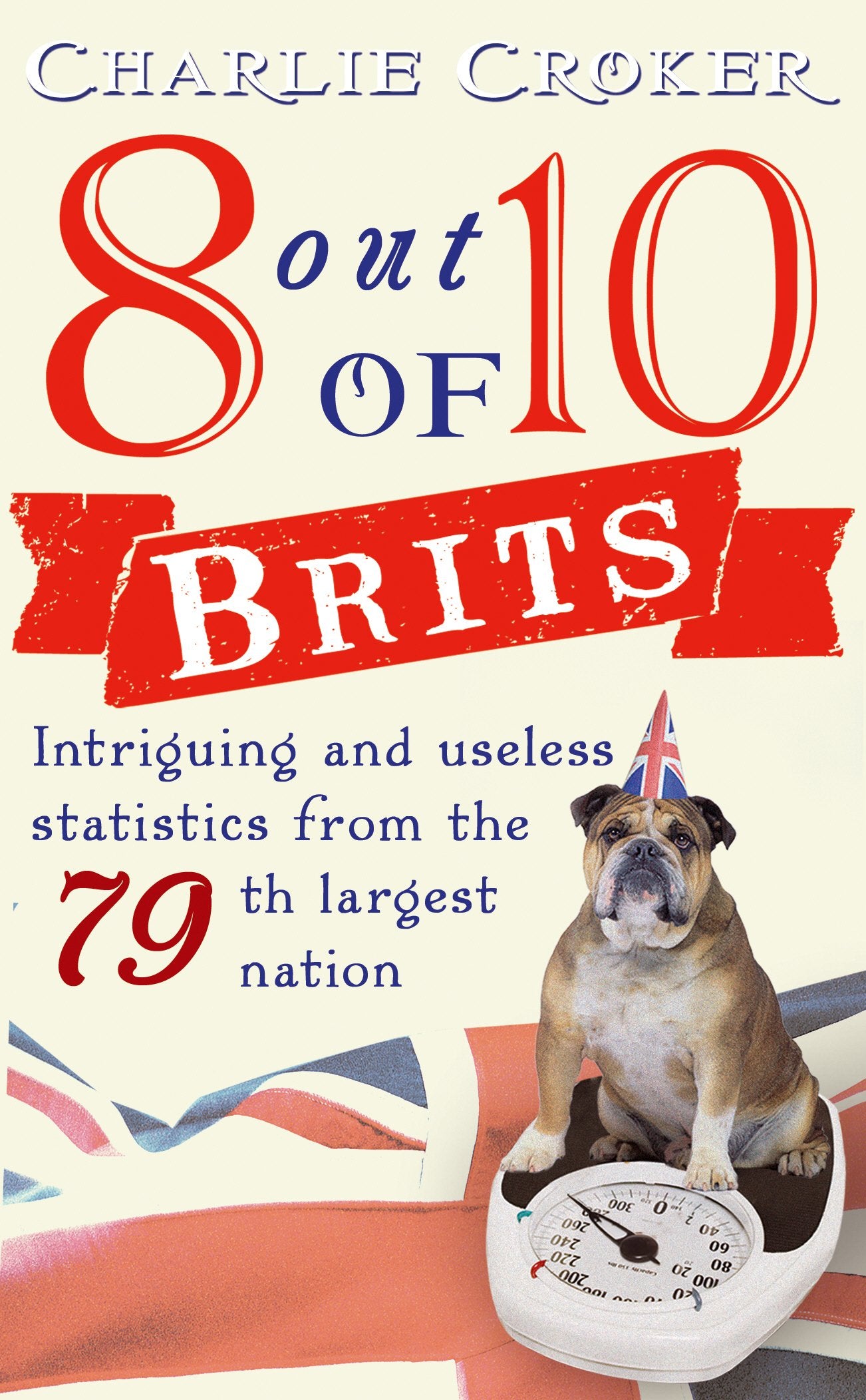 8 Out of 10 Brits: Intriguing and useless statistics about the world's 79th largest nation by Charlie Croker