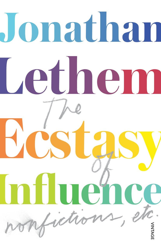 The Ecstasy of Influence: Nonfictions, etc. by Jonathan Lethem