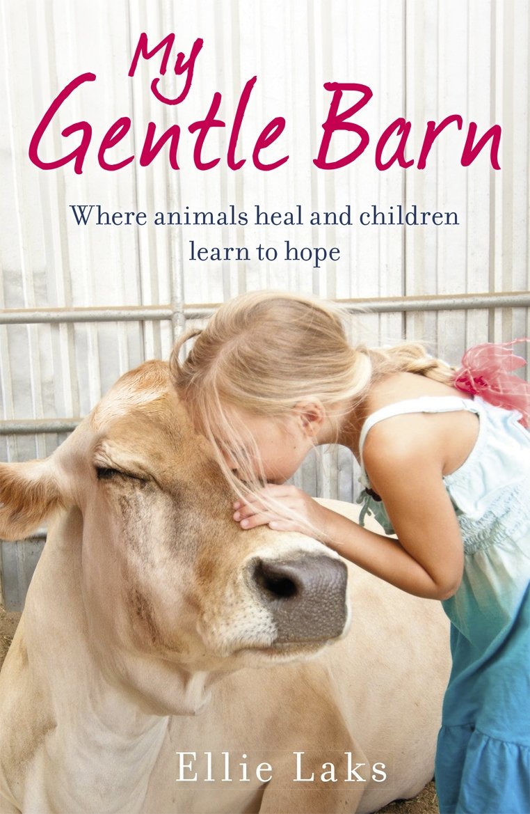 My Gentle Barn: The incredible true story of a place where animals heal and children learn to hope by Ellie Laks